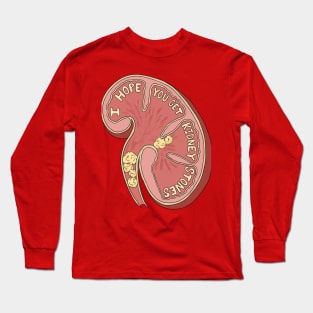 I Hope You Get Kidney Stones Long Sleeve T-Shirt